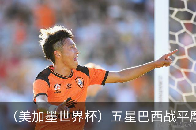 （美加墨世界杯）五星巴西战平摩洛哥 圣保罗球迷仍充满信心